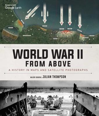 World War II from Above: A History in Maps and Satellite Photographs - Julian Thompson