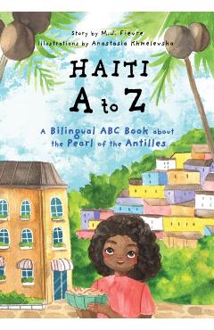Haiti A to Z: A Bilingual ABC Book about the Pearl of the Antilles (Reading Age Baby - 4 Years) - M. J. Fievre