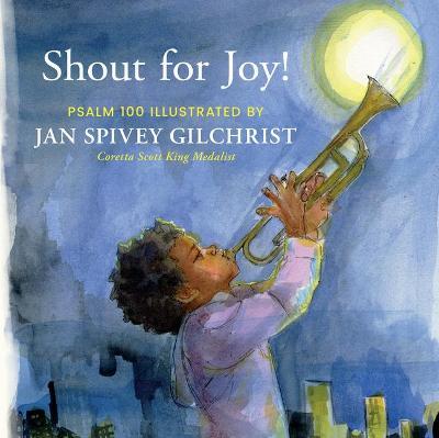 Shout for Joy!: Psalm 100 Illustrated by Jan Spivey Gilchrist - Jan Spivey Gilchrist