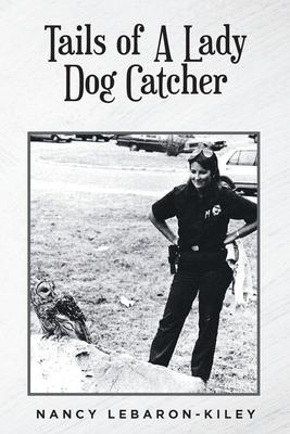 Tails of A Lady Dog Catcher - Nancy Lebaron-kiley