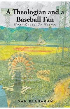 Poza produsului A Theologian and a Baseball Fan: What Could Go Wrong? - Dan Flanagan