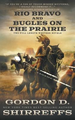 Rio Bravo and Bugles On The Prairie: Two Full Length Western Novels - Gordon D. Shirreffs