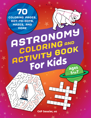 Astronomy Coloring & Activity Book for Kids: 70 Coloring Pages, Dot-To-Dots, Mazes, and More - Cap Saucier