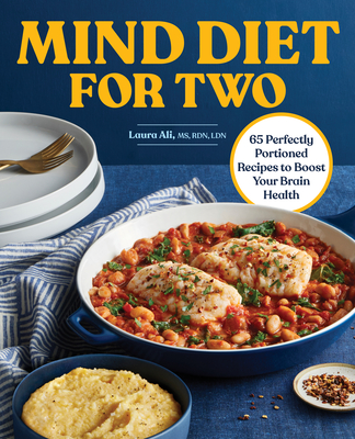 Mind Diet for Two: 65 Perfectly Portioned Recipes to Boost Your Brain Health - Laura Ali