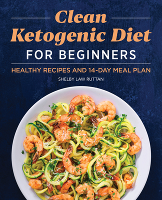 Clean Ketogenic Diet for Beginners: Healthy Recipes and 14-Day Meal Plan - Shelby Law Ruttan