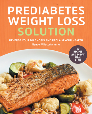 The Prediabetes Weight Loss Solution: Reverse Your Diagnosis and Reclaim Your Health - Manuel Villacorta