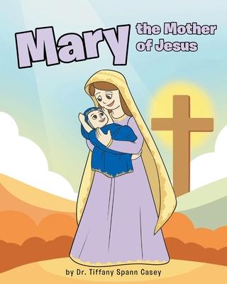 Coperta cărții 'Mary the Mother of Jesus - Tiffany Spann Casey'