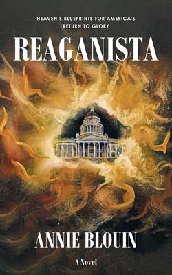 Reaganista: Heaven's Blueprints for America's Return to Glory - Annie Blouin