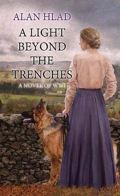 A Light Beyond the Trenches: A Novel of Wwi - Alan Hlad