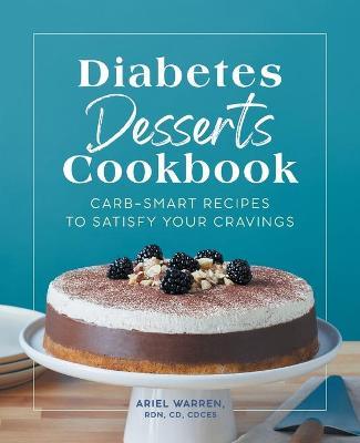 Diabetes Desserts Cookbook: Carb-Smart Recipes to Satisfy Your Cravings - Ariel Warren