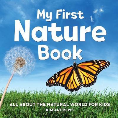My First Nature Book: All about the Natural World for Kids - Kim Andrews