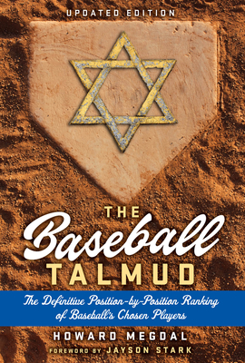 The Baseball Talmud: The Definitive Position-By-Position Ranking of Baseball's Chosen Players - Howard Megdal