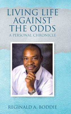 Living Life Against the Odds: A Personal Chronicle - Reginald A. Boddie