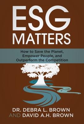 ESG Matters: How to Save the Planet, Empower People, and Outperform the Competition - David Brown