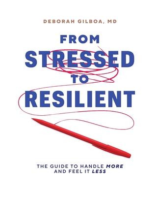 Coperta cărții 'From Stressed to Resilient: The Guide to Handle More and Feel It Less - Deborah Gilboa'