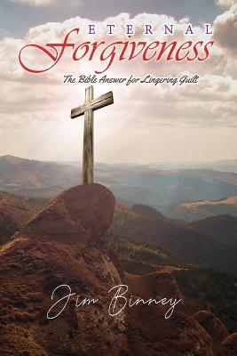 Eternal Forgiveness: The Bible's Answer for Lingering Guilt - Jim Binney