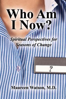 Who Am I Now?: Spiritual Perspectives for Seasons of Change - Maureen Watson