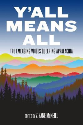 Y'All Means All: The Emerging Voices Queering Appalachia - Z. Zane Mcneill