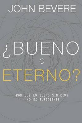 Bueno O Eterno?: Por Qu Lo Bueno Sin Dios No Es Suficiente - John Bevere