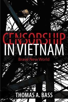Censorship in Vietnam: Brave New World - Thomas A. Bass