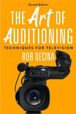 The Art of Auditioning, Second Edition: Techniques for Television - Rob Decina