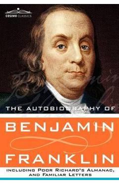 Poza produsului The Autobiography of Benjamin Franklin Including Poor Richard's Almanac, and Familiar Letters - Benjamin Franklin
