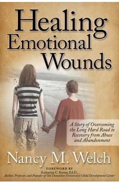Coperta cărții 'Healing Emotional Wounds: A Story of Overcoming the Long Hard Road to Recovery from Abuse and Abandonment - Nancy M.'