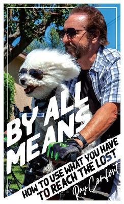 By All Means: How to Use Whatever You Have to Reach the Lost - Ray Comfort