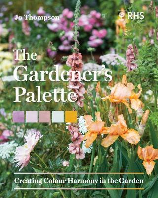 The Gardener's Palette: Creating Colour Harmony in the Garden - Jo Thompson