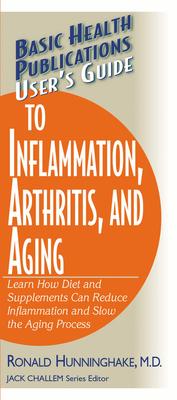 User's Guide to Inflammation, Arthritis, and Aging: Learn How Diet and Supplements Can Reduce Inflammation and Slow the Aging Process - Ron Hunninghake
