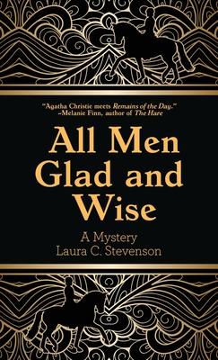 All Men Glad and Wise: A Mystery - Laura C. Stevenson