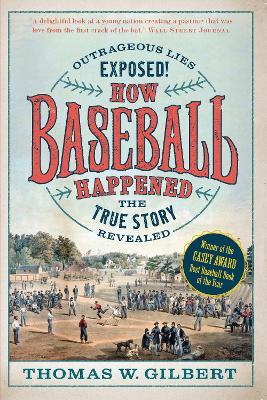 How Baseball Happened: Outrageous Lies Exposed! the True Story Revealed - Thomas W. Gilbert