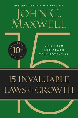 The 15 Invaluable Laws of Growth (10th Anniversary Edition): Live Them and Reach Your Potential - John C. Maxwell