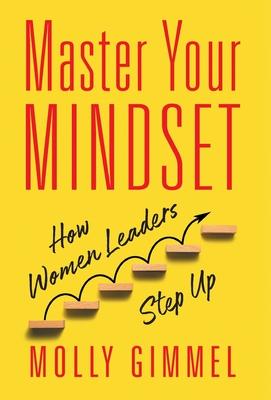 Master Your Mindset: How Women Leaders Step Up - Molly Gimmel