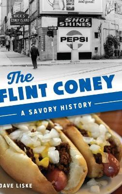 Flint Coney: A Savory History - Dave Liske