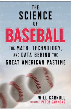 The Science of Baseball: The Math, Technology, and Data Behind the Great American Pastime - Will Carroll