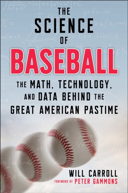 The Science of Baseball: The Math, Technology, and Data Behind the Great American Pastime - Will Carroll