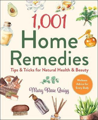 1,001 Home Remedies: Tips & Tricks for Natural Health & Beauty - Mary Rose Quigg