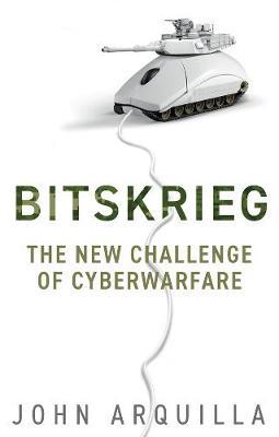 Bitskrieg: The New Challenge of Cyberwarfare - John Arquilla