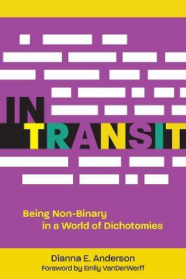 In Transit: Being Non-Binary in a World of Dichotomies - Dianna E. Anderson