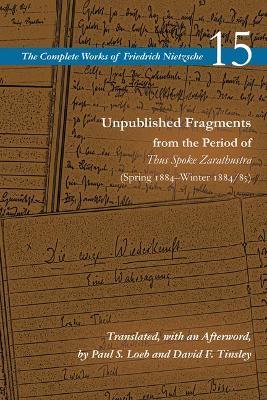 Unpublished Fragments from the Period of Thus Spoke Zarathustra (Spring 1884-Winter 1884/85): Volume 15 - Friedrich Nietzsche 15