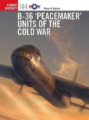 B-36 'Peacemaker' Units of the Cold War - Peter E. Davies