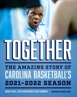 Together: The Amazing Story of Carolina Basketball's 2021-2022 Season - Adam Lucas