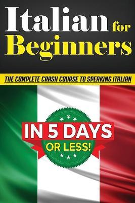 Italian for Beginners: The COMPLETE Crash Course to Speaking Basic Italian in 5 DAYS OR LESS! (Learn to Speak Italian, How to Speak Italian, - Bruno Thomas