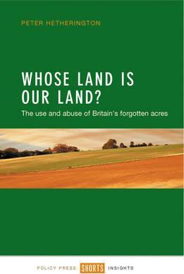 Whose Land Is Our Land?: The Use and Abuse of Britain's Forgotten Acres - Peter Hetherington