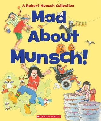 Mad about Munsch: A Robert Munsch Collection (Combined Volume): A Robert Munsch Collection - Robert Munsch