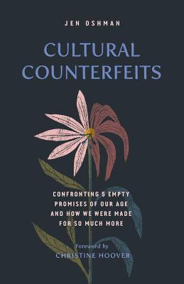 Cultural Counterfeits: Confronting 5 Empty Promises of Our Age and How We Were Made for So Much More - Jen Oshman