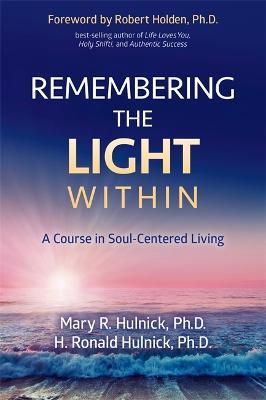 Remembering the Light Within: A Course in Soul-Centered Living - Mary R. Hulnick