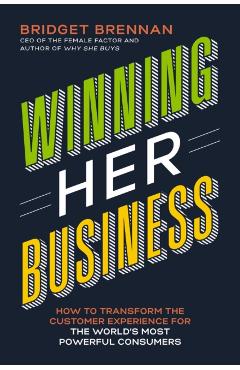 Winning Her Business: How to Transform the Customer Experience for the World's Most Powerful Consumers - Bridget Brennan