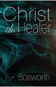 Poza produsului Christ the Healer - F. F. Bosworth